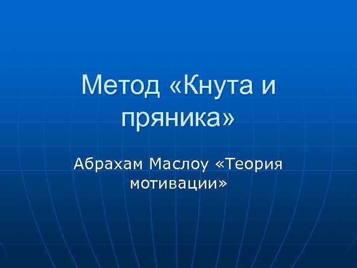 Метод «Кнута и пряника» Абрахам Маслоу «Теория мотивации» 