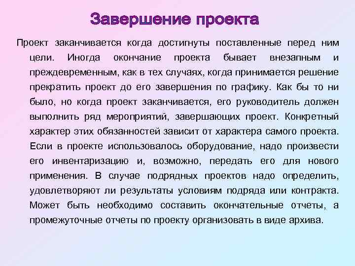 Проект заканчивается когда достигнуты поставленные перед ним цели. Иногда окончание проекта бывает внезапным и