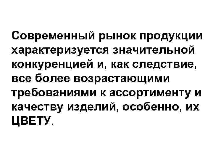 Современный рынок продукции характеризуется значительной конкуренцией и, как следствие, все более возрастающими требованиями к