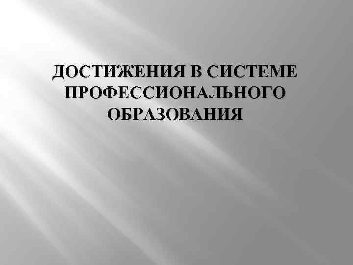 ДОСТИЖЕНИЯ В СИСТЕМЕ ПРОФЕССИОНАЛЬНОГО ОБРАЗОВАНИЯ 
