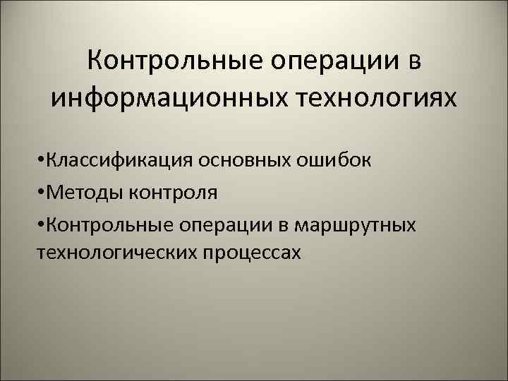 Контрольные операции в информационных технологиях • Классификация основных ошибок • Методы контроля • Контрольные