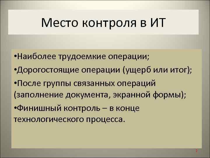 Место контроля в ИТ • Наиболее трудоемкие операции; • Дорогостоящие операции (ущерб или итог);