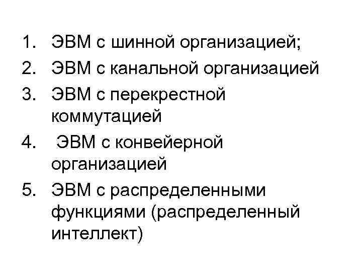 1. ЭВМ с шинной организацией; 2. ЭВМ с канальной организацией 3. ЭВМ с перекрестной