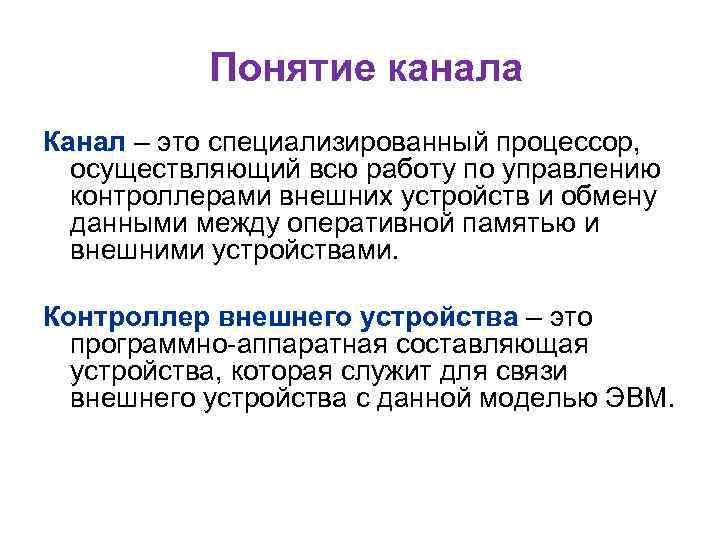 Понятие канала Канал – это специализированный процессор, осуществляющий всю работу по управлению контроллерами внешних