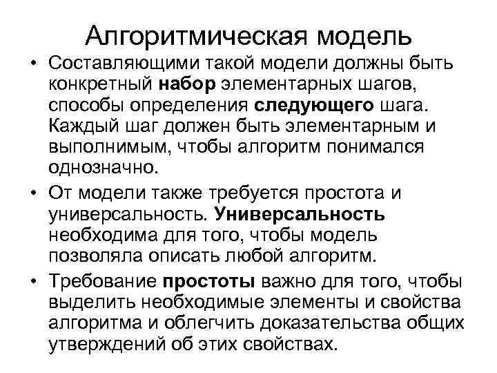 Алгоритмическая модель • Составляющими такой модели должны быть конкретный набор элементарных шагов, способы определения