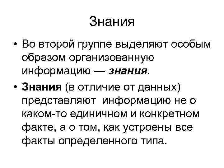 Знания • Во второй группе выделяют особым образом организованную информацию — знания. • Знания