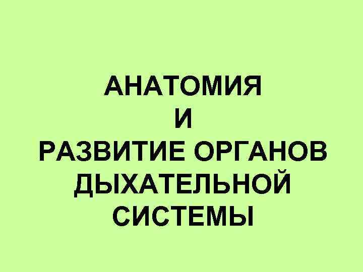 АНАТОМИЯ И РАЗВИТИЕ ОРГАНОВ ДЫХАТЕЛЬНОЙ СИСТЕМЫ 