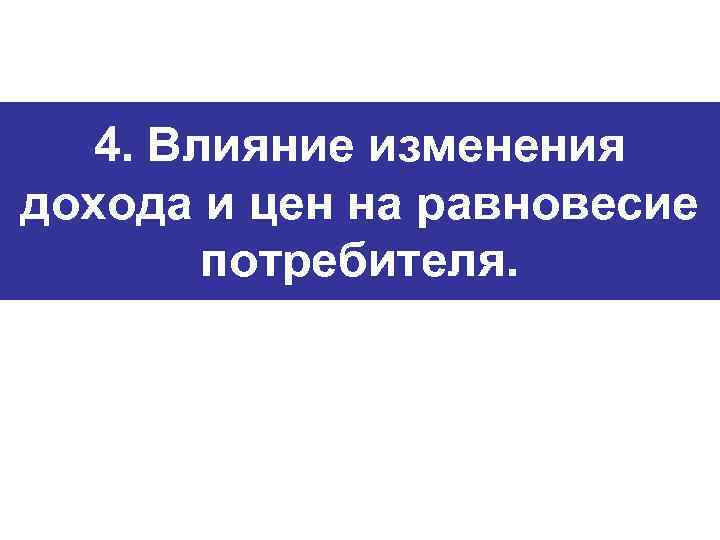 4. Влияние изменения дохода и цен на равновесие потребителя. 