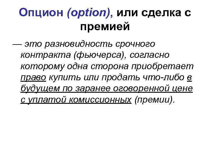 Опцион (option), или сделка с премией — это разновидность срочного контракта (фьючерса), согласно которому
