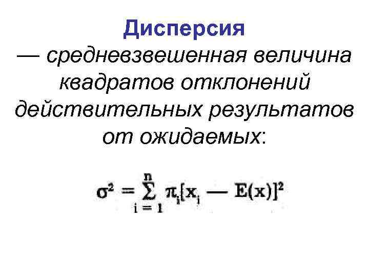 Дисперсия — средневзвешенная величина квадратов отклонений действительных результатов от ожидаемых: 