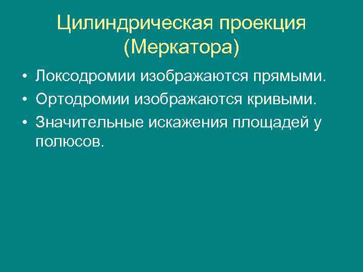 Цилиндрическая проекция (Меркатора) • Локсодромии изображаются прямыми. • Ортодромии изображаются кривыми. • Значительные искажения