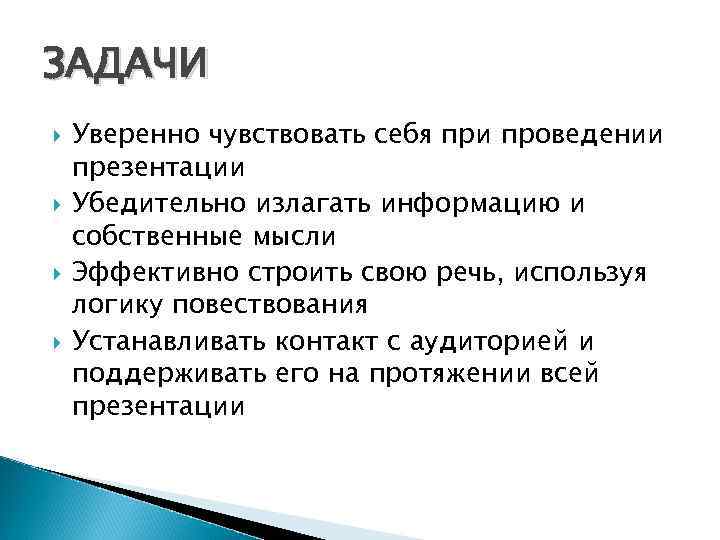 ЗАДАЧИ Уверенно чувствовать себя при проведении презентации Убедительно излагать информацию и собственные мысли Эффективно