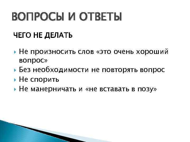 ВОПРОСЫ И ОТВЕТЫ ЧЕГО НЕ ДЕЛАТЬ Не произносить слов «это очень хороший вопрос» Без