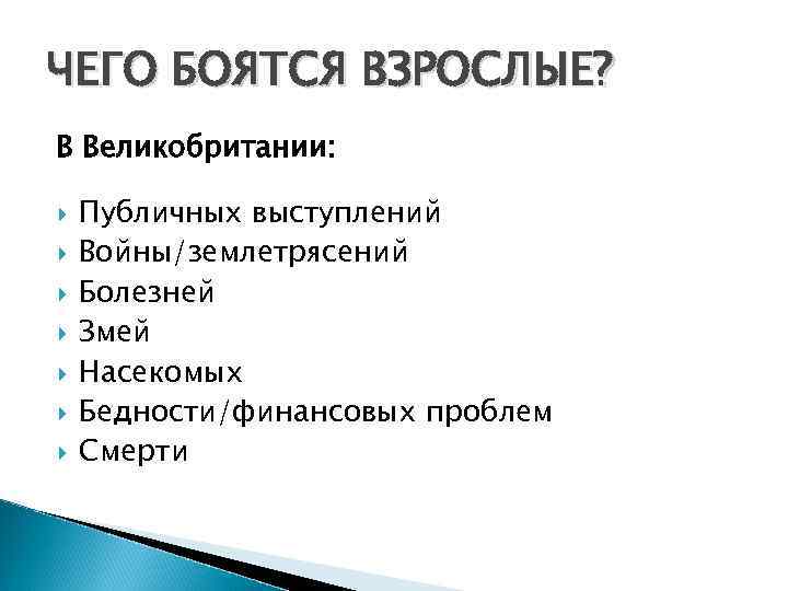 ЧЕГО БОЯТСЯ ВЗРОСЛЫЕ? В Великобритании: Публичных выступлений Войны/землетрясений Болезней Змей Насекомых Бедности/финансовых проблем Смерти