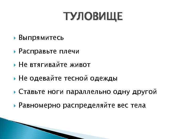 ТУЛОВИЩЕ Выпрямитесь Расправьте плечи Не втягивайте живот Не одевайте тесной одежды Ставьте ноги параллельно