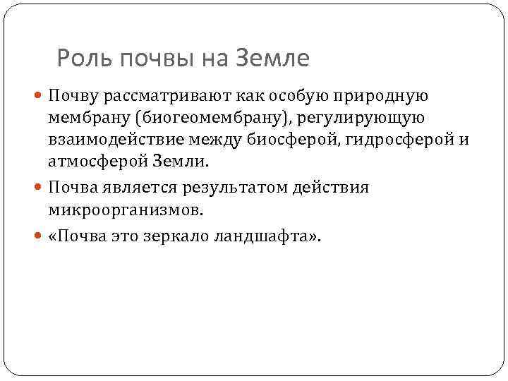 Роль почвы на Земле Почву рассматривают как особую природную мембрану (биогеомембрану), регулирующую взаимодействие между