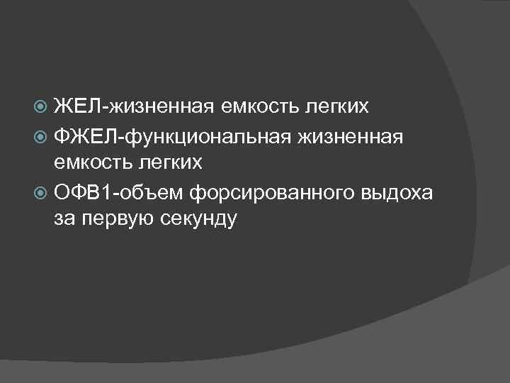 ЖЕЛ-жизненная емкость легких ФЖЕЛ-функциональная жизненная емкость легких ОФВ 1 -объем форсированного выдоха за первую