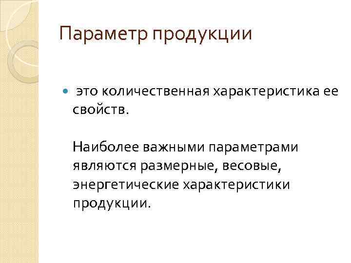 Параметр продукции это количественная характеристика ее свойств. Наиболее важными параметрами являются размерные, весовые, энергетические
