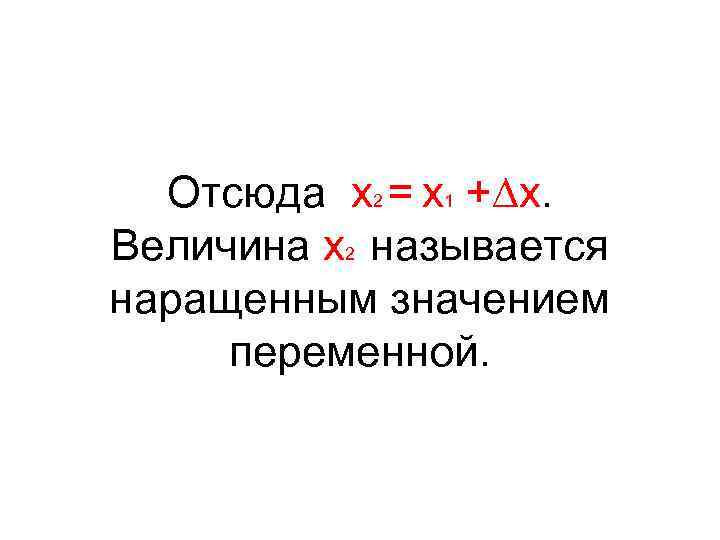 Отсюда х2 = х1 +∆х. Величина х2 называется наращенным значением переменной. 
