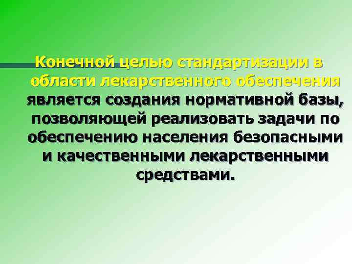 Конечной целью стандартизации в области лекарственного обеспечения является создания нормативной базы, позволяющей реализовать задачи