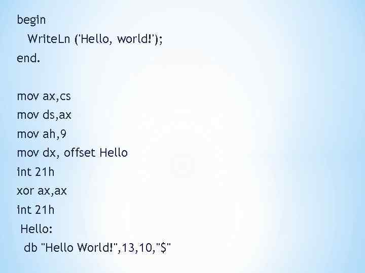 begin Write. Ln ('Hello, world!'); end. mov ax, cs mov ds, ax mov ah,