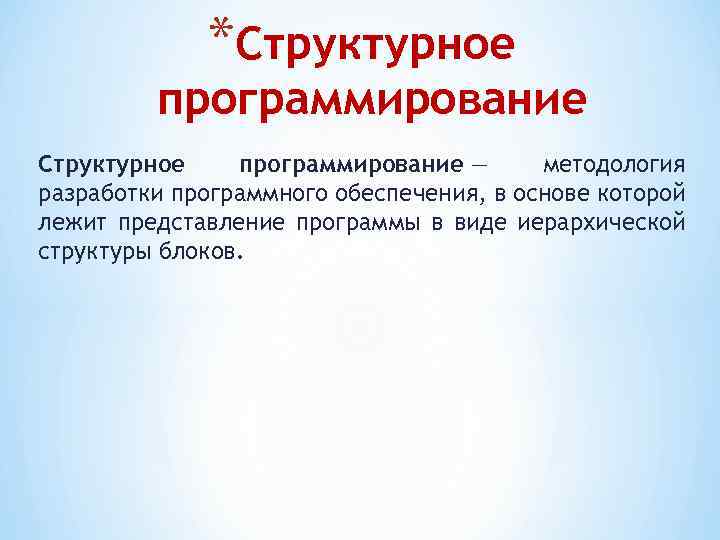 *Структурное программирование — методология разработки программного обеспечения, в основе которой лежит представление программы в