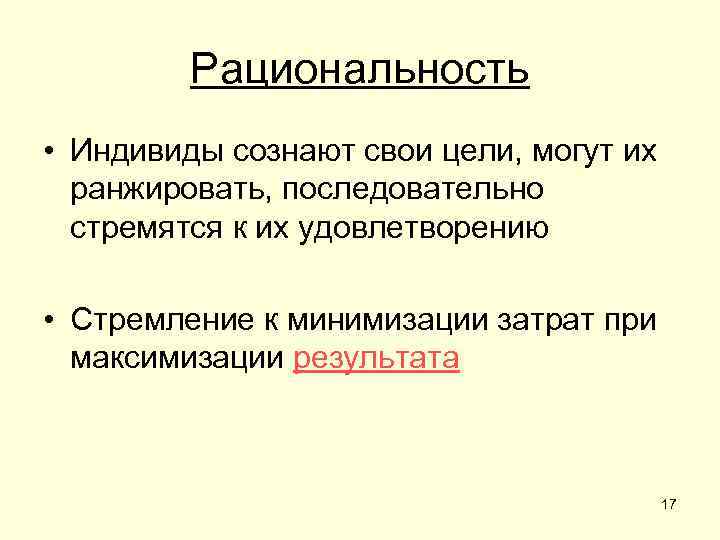 Рациональность • Индивиды сознают свои цели, могут их ранжировать, последовательно стремятся к их удовлетворению