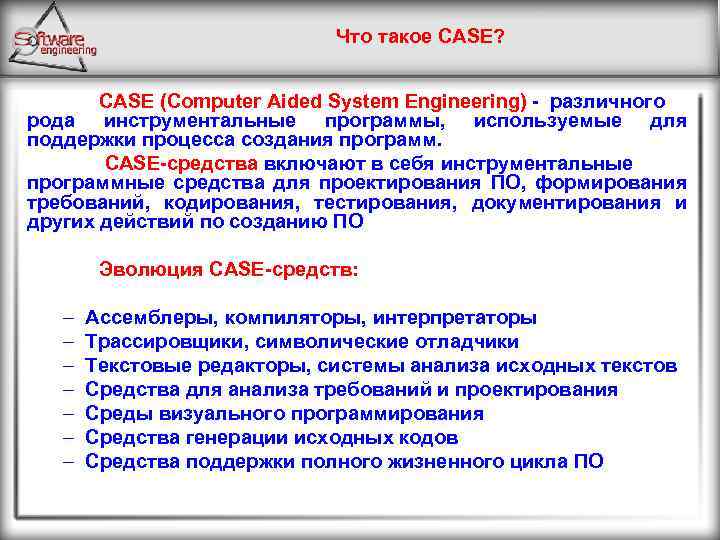 Что такое CASE? CASE (Computer Aided System Engineering) - различного рода инструментальные программы, используемые
