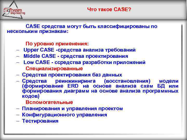 Что такое CASE? CASE средства могут быть классифицированы по нескольким признакам: – – –
