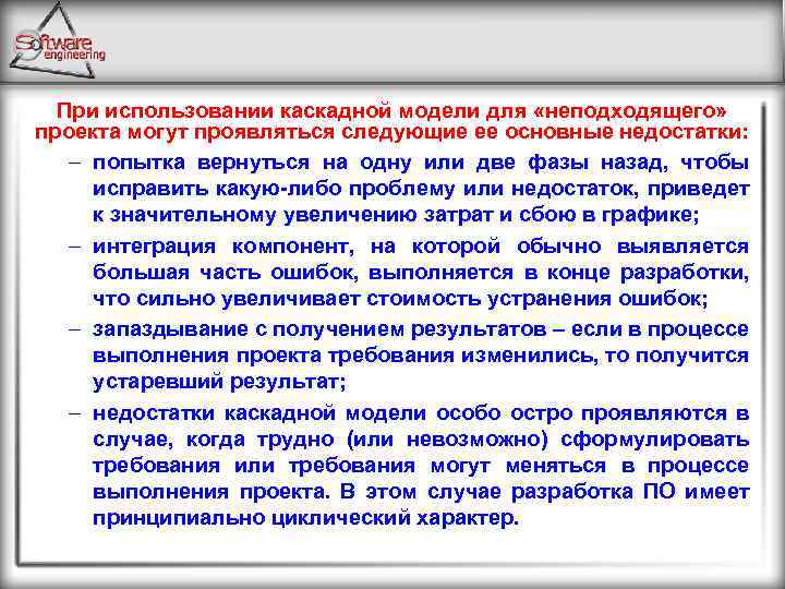 При использовании каскадной модели для «неподходящего» проекта могут проявляться следующие ее основные недостатки: –