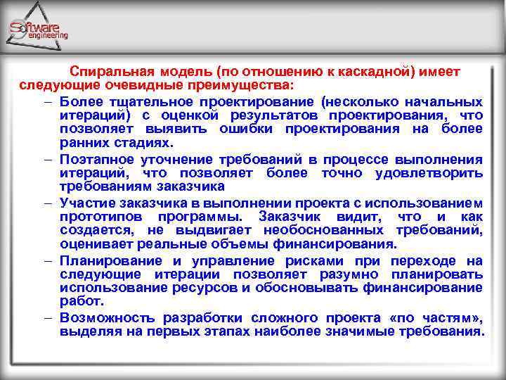 Спиральная модель (по отношению к каскадной) имеет следующие очевидные преимущества: – Более тщательное проектирование