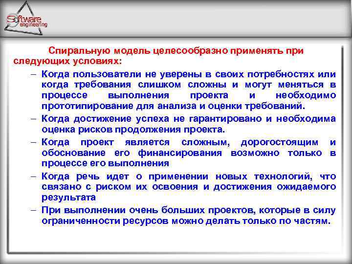 Спиральную модель целесообразно применять при следующих условиях: – Когда пользователи не уверены в своих