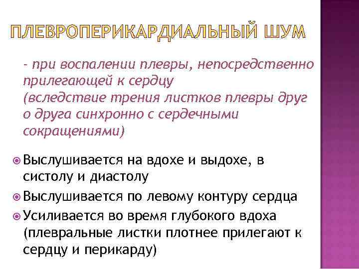 ПЛЕВРОПЕРИКАРДИАЛЬНЫЙ ШУМ - при воспалении плевры, непосредственно прилегающей к сердцу (вследствие трения листков плевры