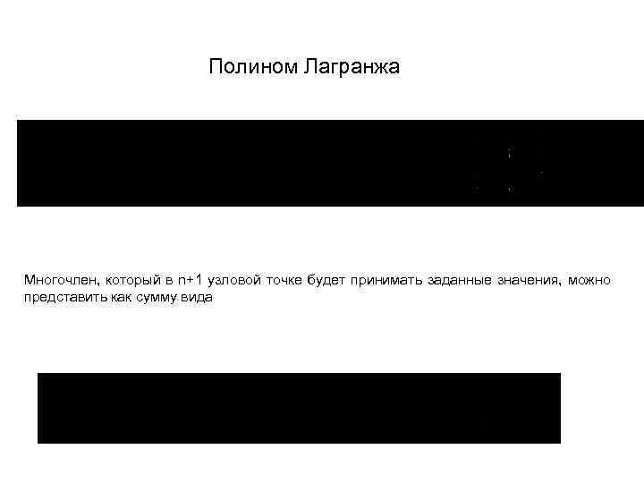 Полином Лагранжа Многочлен, который в n+1 узловой точке будет принимать заданные значения, можно представить