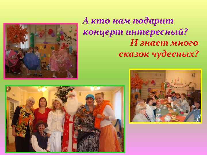 А кто нам подарит концерт интересный? И знает много сказок чудесных? 