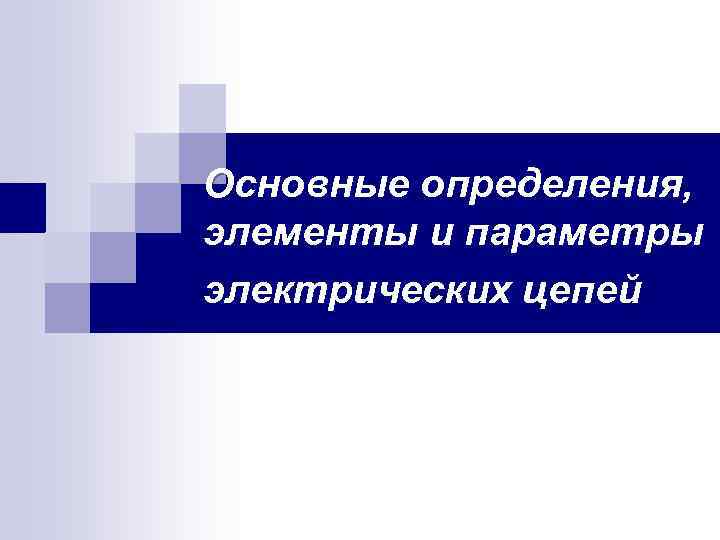 Основные определения, элементы и параметры электрических цепей 