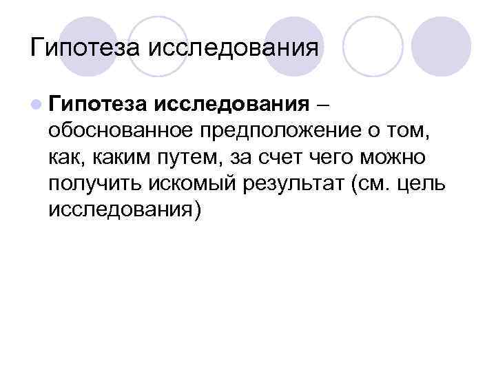 Гипотеза исследования l Гипотеза исследования – обоснованное предположение о том, каким путем, за счет