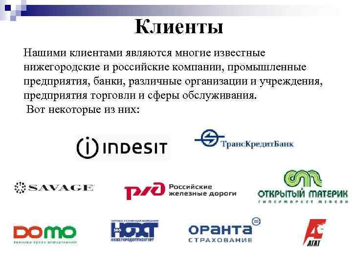Клиенты Нашими клиентами являются многие известные нижегородские и российские компании, промышленные предприятия, банки, различные