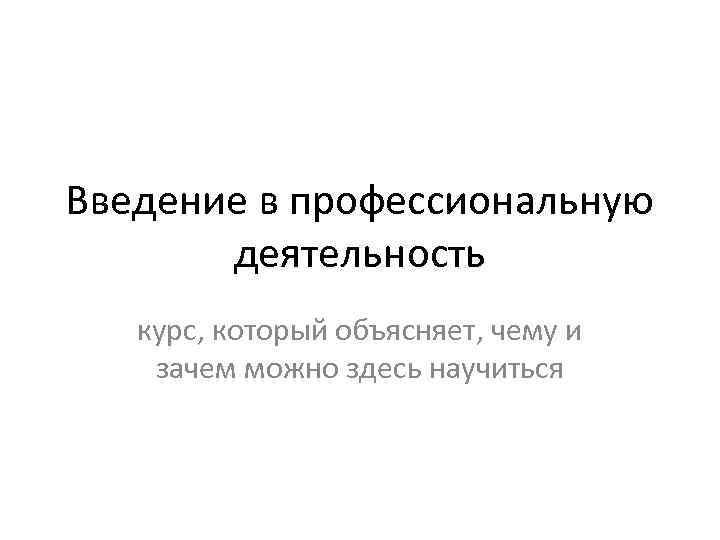 Введение в профессиональную деятельность курс, который объясняет, чему и зачем можно здесь научиться 
