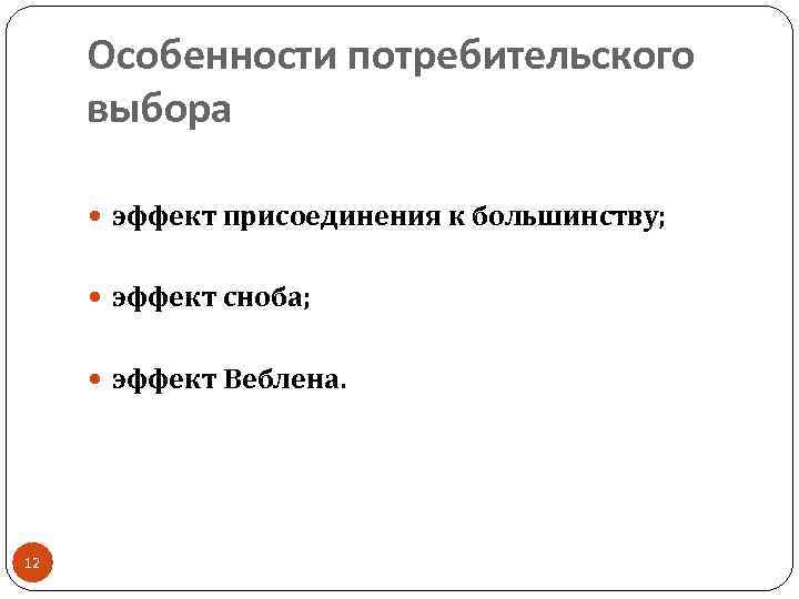 Особенности потребительского выбора эффект присоединения к большинству; эффект сноба; эффект Веблена. 12 
