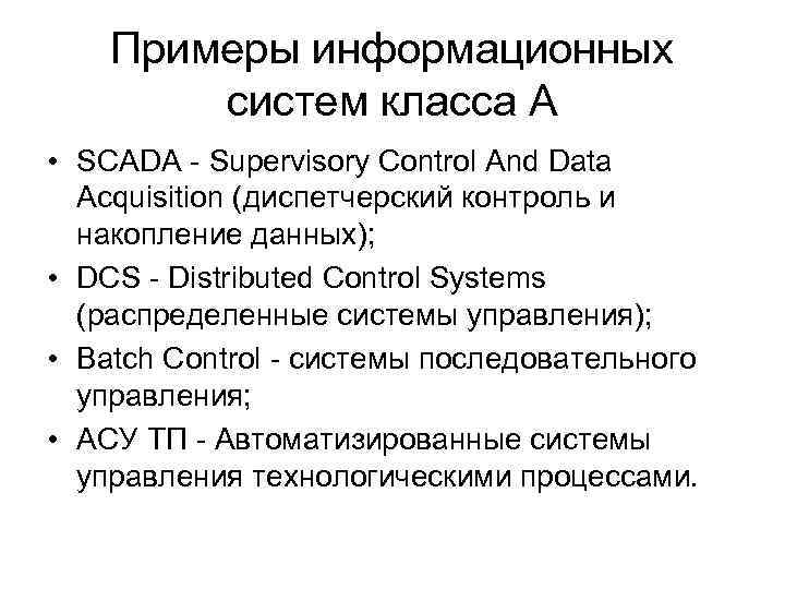 Примеры информационных систем класса А • SCADA - Supervisory Control And Data Acquisition (диспетчерский