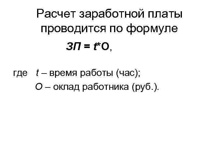 Расчет заработной платы проводится по формуле ЗП = t*О, где t – время работы