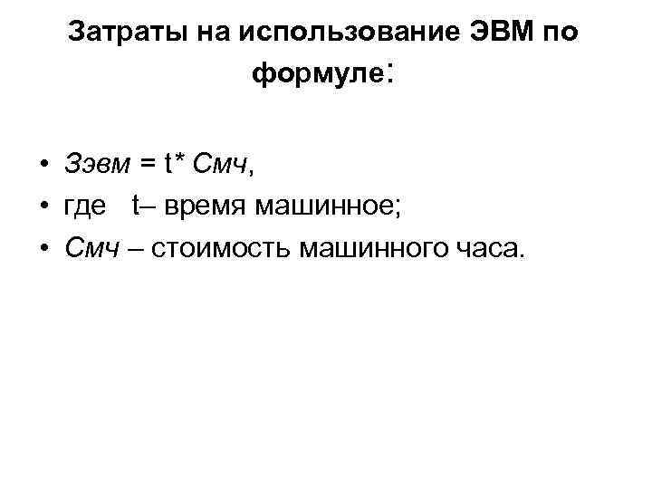 Затраты на использование ЭВМ по формуле: • Зэвм = t* Смч, • где t–