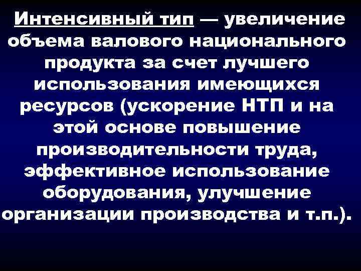 Интенсивный тип — увеличение объема валового национального продукта за счет лучшего использования имеющихся ресурсов