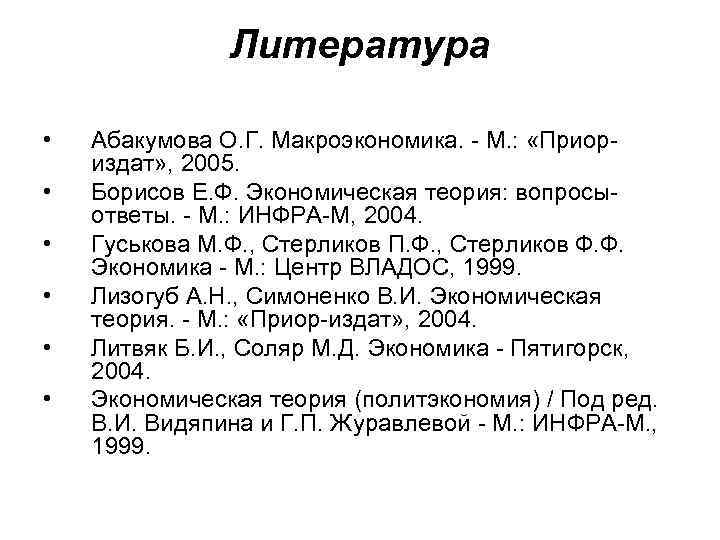 Литература • • • Абакумова О. Г. Макроэкономика. - М. : «Приориздат» , 2005.