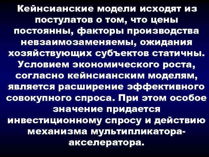 Кейнсианские модели исходят из постулатов о том, что цены постоянны, факторы производства невзаимозаменяемы, ожидания