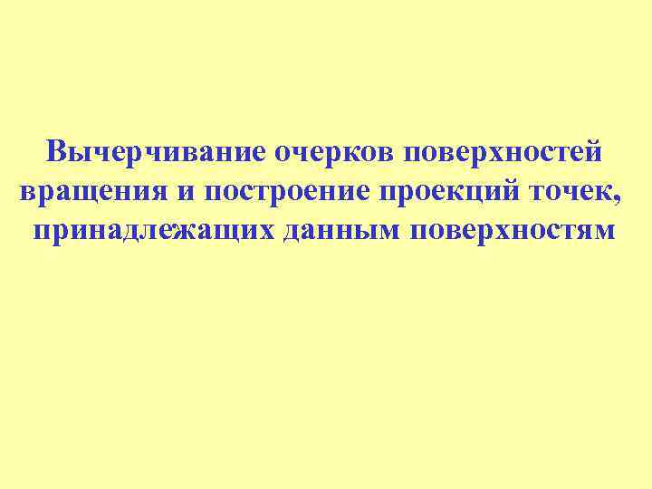 Вычерчивание очерков поверхностей вращения и построение проекций точек, принадлежащих данным поверхностям 