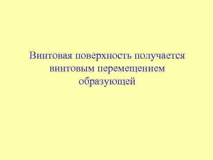Винтовая поверхность получается винтовым перемещением образующей 