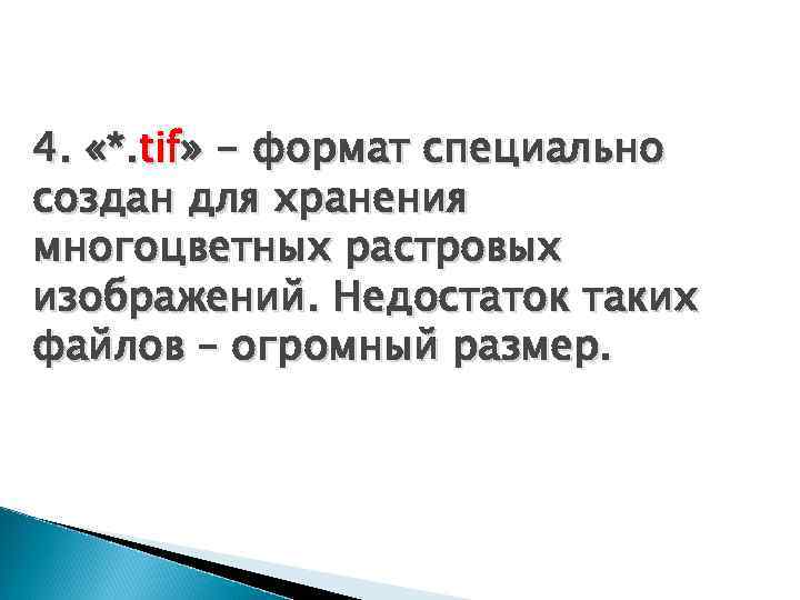4. «*. tif» - формат специально создан для хранения многоцветных растровых изображений. Недостаток таких