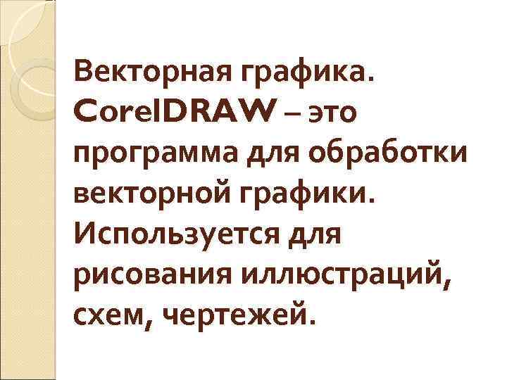 Векторная графика. Corel. DRAW – это программа для обработки векторной графики. Используется для рисования